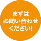 まずはお問い合わせください！